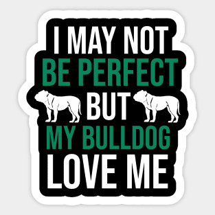 I may not  be perfect but my bulldog love me Sticker